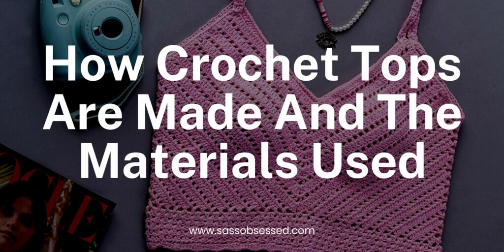 How Crochet Tops Are Made And The Materials Used