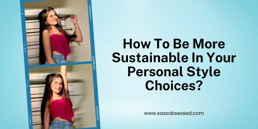 How To Be More Sustainable In Your Personal Style Choices