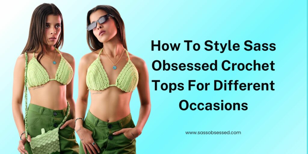 How To Style Sass Obsessed Crochet Tops For Different Occasions